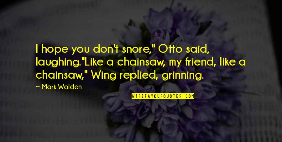Saithip Butterfly Garden Quotes By Mark Walden: I hope you don't snore," Otto said, laughing."Like