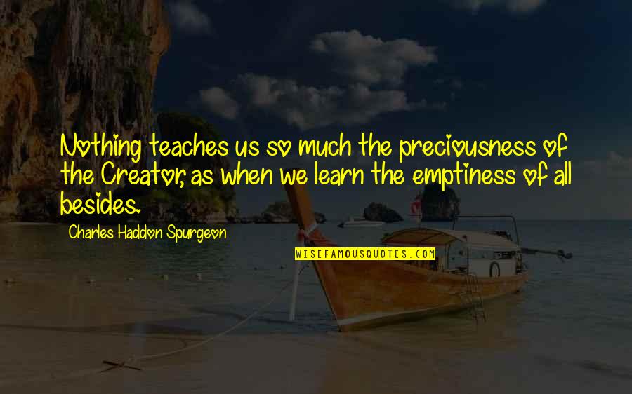 Saittas Quotes By Charles Haddon Spurgeon: Nothing teaches us so much the preciousness of