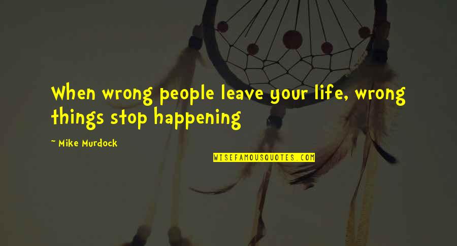 Saiyaman Quotes By Mike Murdock: When wrong people leave your life, wrong things