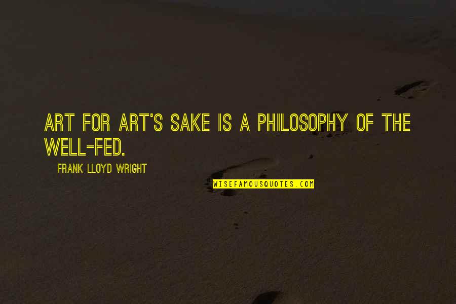 Sake's Quotes By Frank Lloyd Wright: Art for art's sake is a philosophy of