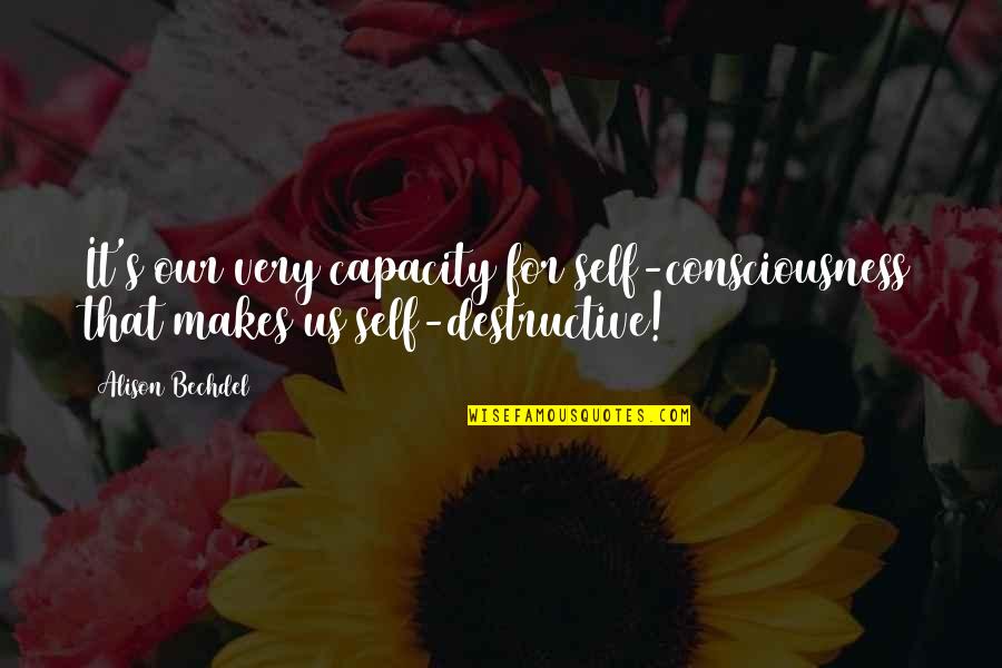 Sakinah Mawaddah Wa Rahmah Quotes By Alison Bechdel: It's our very capacity for self-consciousness that makes