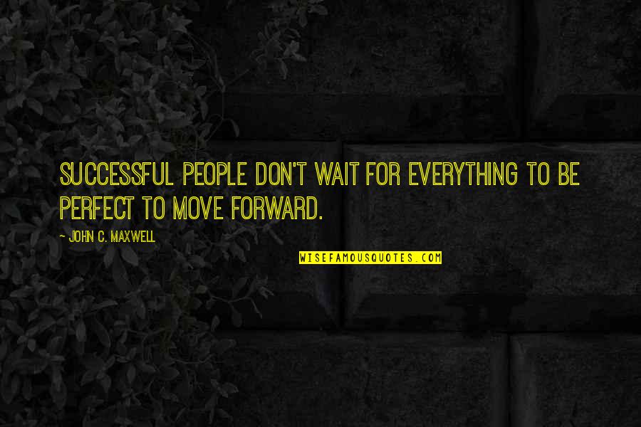 Sakineh Arefifard Quotes By John C. Maxwell: Successful people don't wait for everything to be