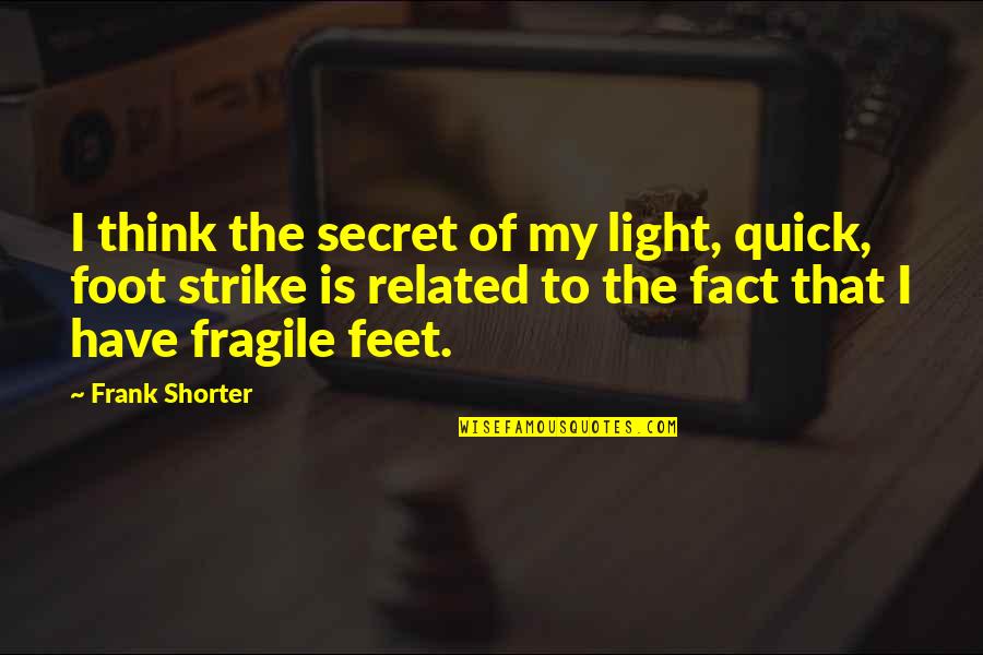 Sakita Method Quotes By Frank Shorter: I think the secret of my light, quick,