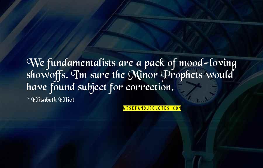 Saksama Otomobil Quotes By Elisabeth Elliot: We fundamentalists are a pack of mood-loving showoffs.