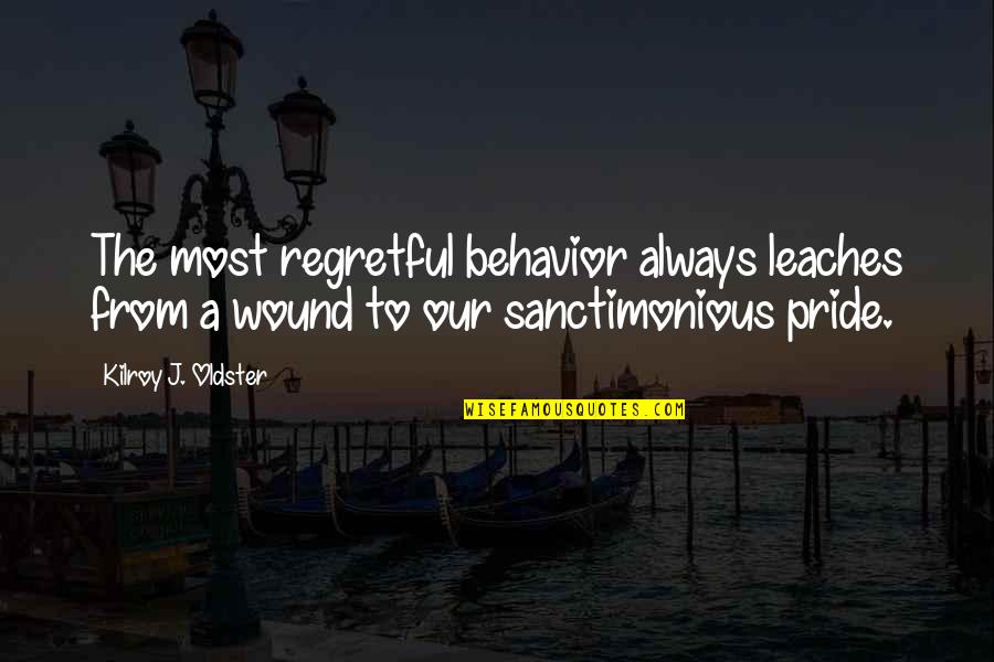 Sakshaug Dentist Quotes By Kilroy J. Oldster: The most regretful behavior always leaches from a