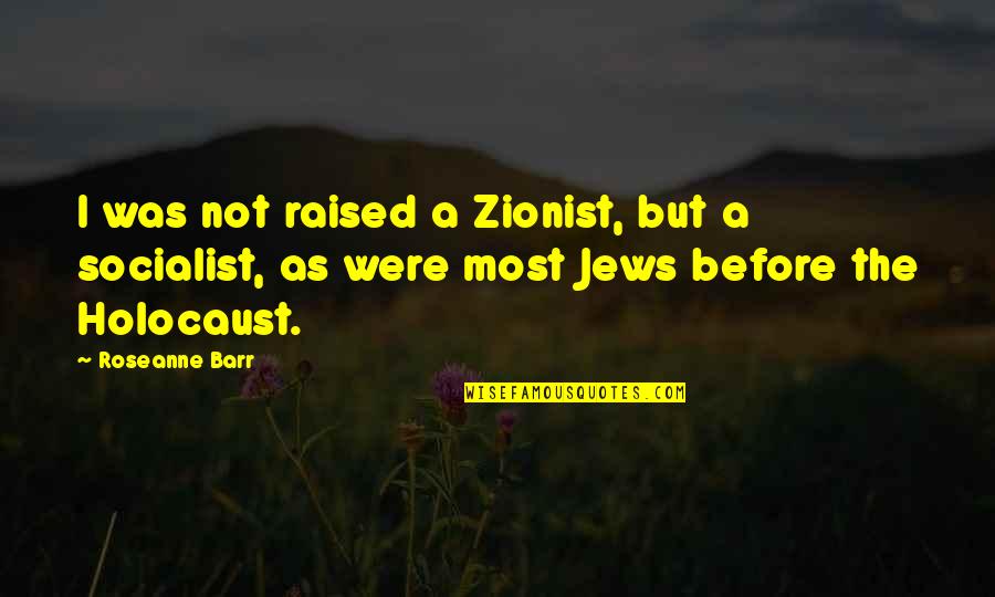 Sakshi Tanwar Quotes By Roseanne Barr: I was not raised a Zionist, but a