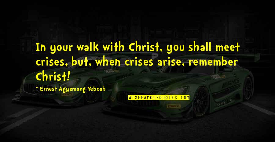 Salacity In A Sentence Quotes By Ernest Agyemang Yeboah: In your walk with Christ, you shall meet