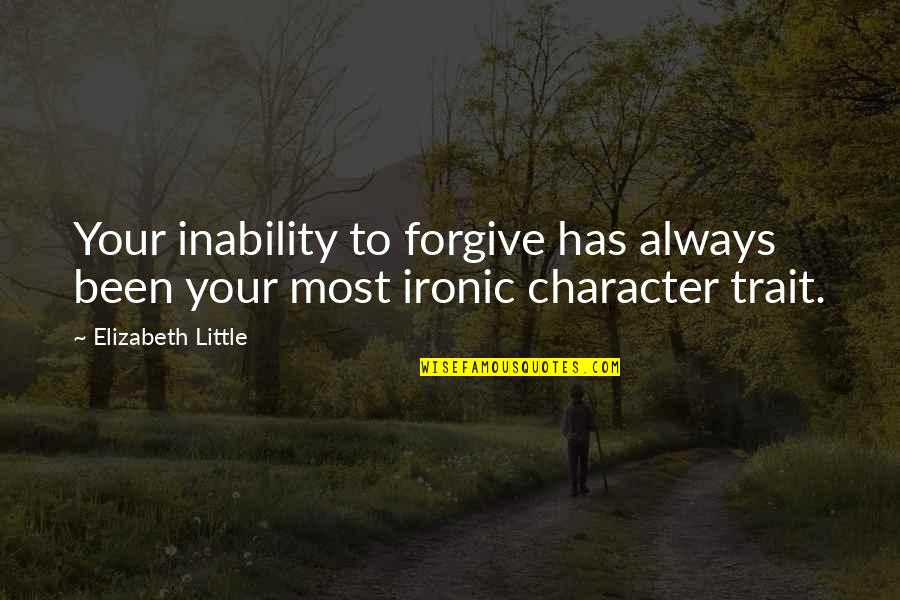 Salacity Quotes By Elizabeth Little: Your inability to forgive has always been your