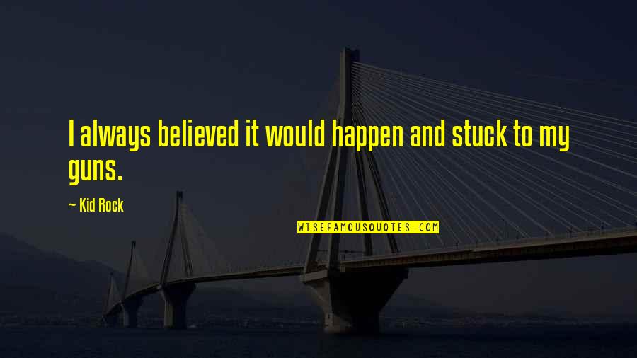 Salacity Quotes By Kid Rock: I always believed it would happen and stuck