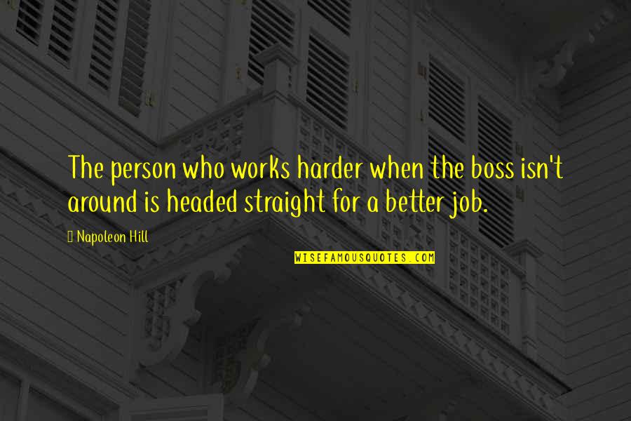 Salamandra Puerto Quotes By Napoleon Hill: The person who works harder when the boss