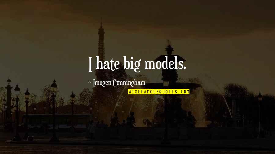 Salamat Love Quotes By Imogen Cunningham: I hate big models.