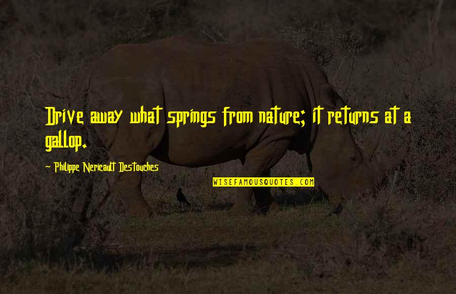 Salamone Supplies Quotes By Philippe Nericault Destouches: Drive away what springs from nature; it returns