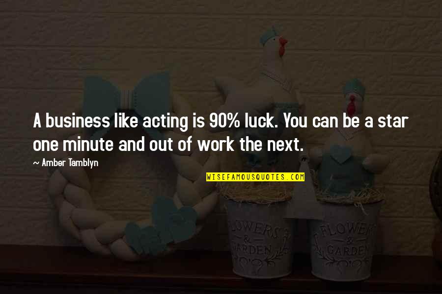 Salatova Quotes By Amber Tamblyn: A business like acting is 90% luck. You