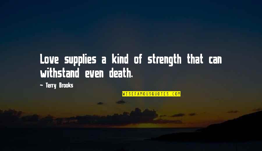 Saldavia Houston Quotes By Terry Brooks: Love supplies a kind of strength that can