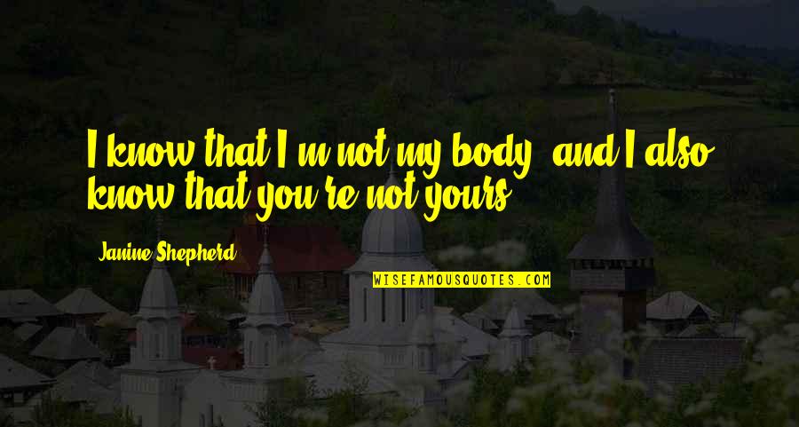 Saleeby Strengths Quotes By Janine Shepherd: I know that I'm not my body, and