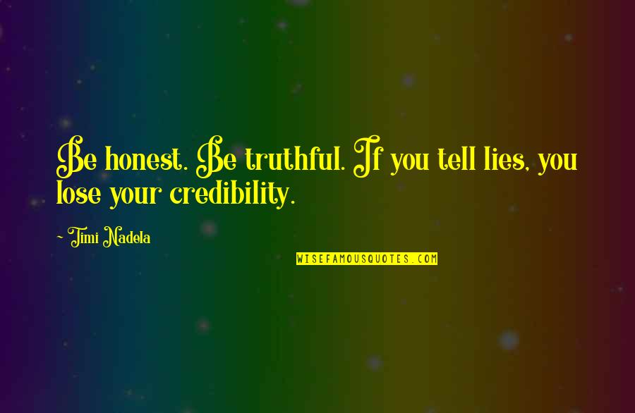 Sales Quotes By Timi Nadela: Be honest. Be truthful. If you tell lies,