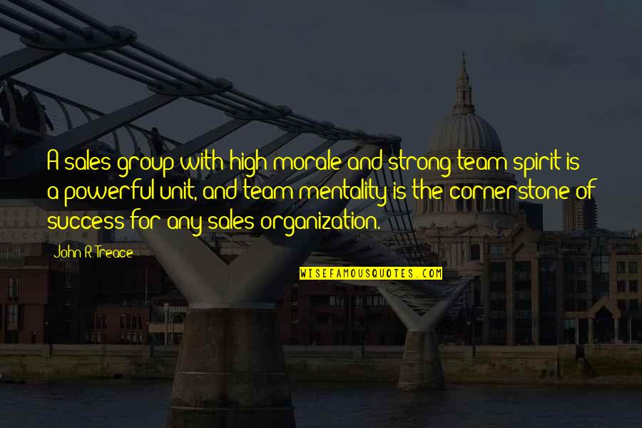 Sales Team Quotes By John R. Treace: A sales group with high morale and strong