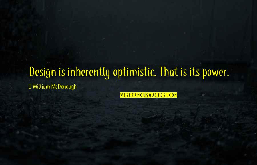 Salesmanship Motivational Quotes By William McDonough: Design is inherently optimistic. That is its power.