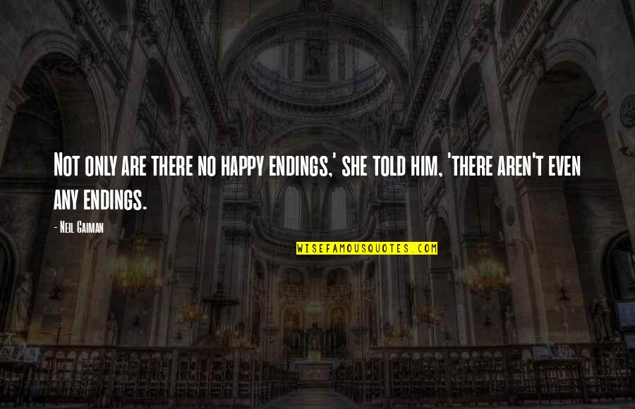 Salesperson Responsibilities Quotes By Neil Gaiman: Not only are there no happy endings,' she