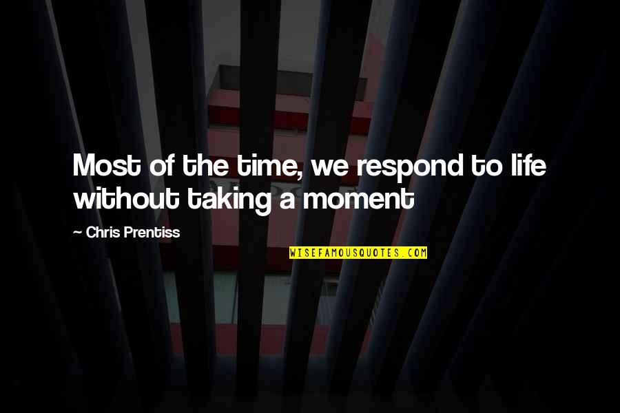 Salfate Videos Quotes By Chris Prentiss: Most of the time, we respond to life