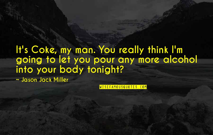 Salfate Videos Quotes By Jason Jack Miller: It's Coke, my man. You really think I'm