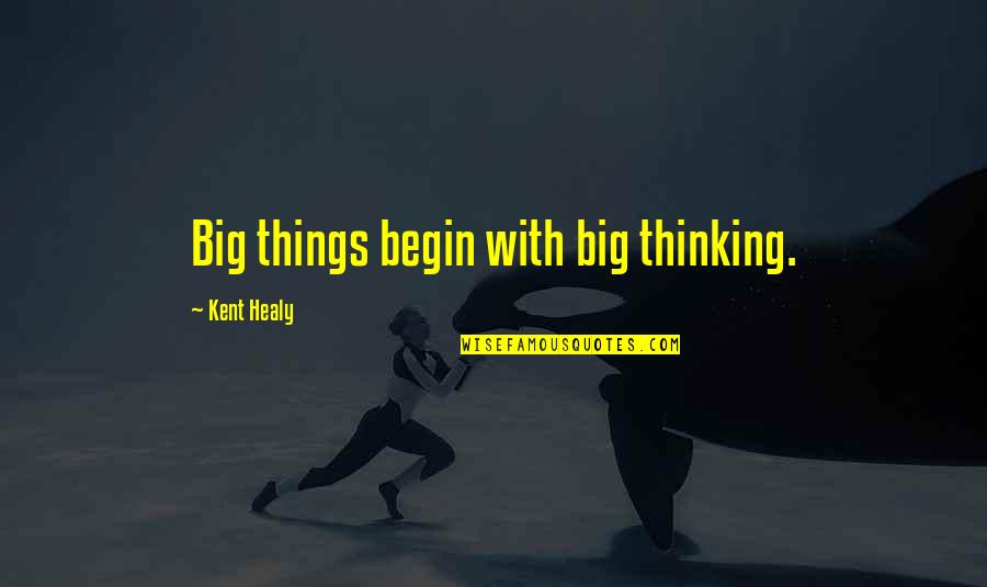 Salidas De Trajes Quotes By Kent Healy: Big things begin with big thinking.