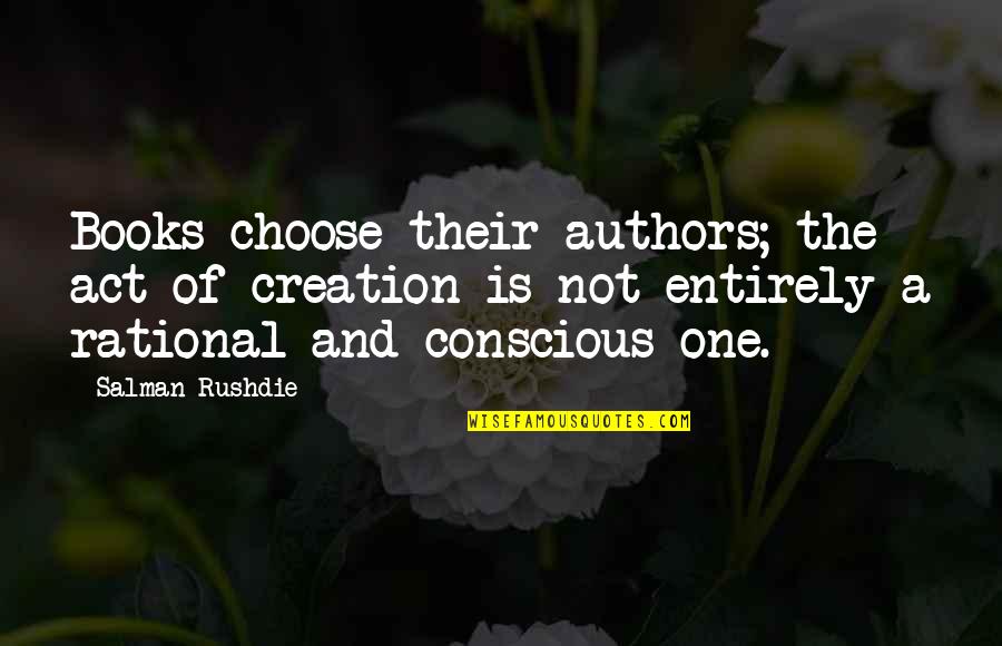 Salman Quotes By Salman Rushdie: Books choose their authors; the act of creation