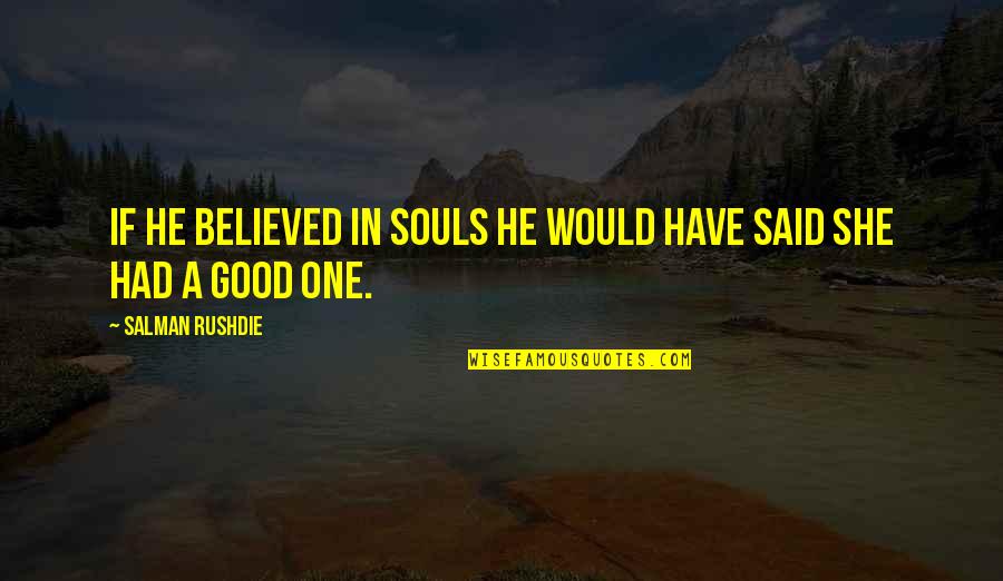 Salman Quotes By Salman Rushdie: If he believed in souls he would have