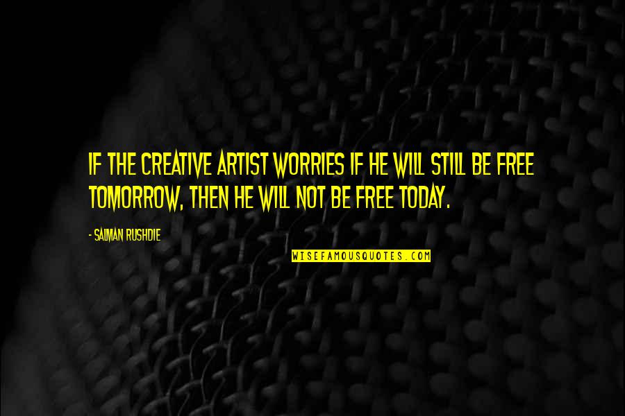 Salman Quotes By Salman Rushdie: If the creative artist worries if he will