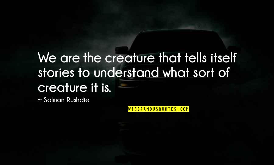 Salman Quotes By Salman Rushdie: We are the creature that tells itself stories