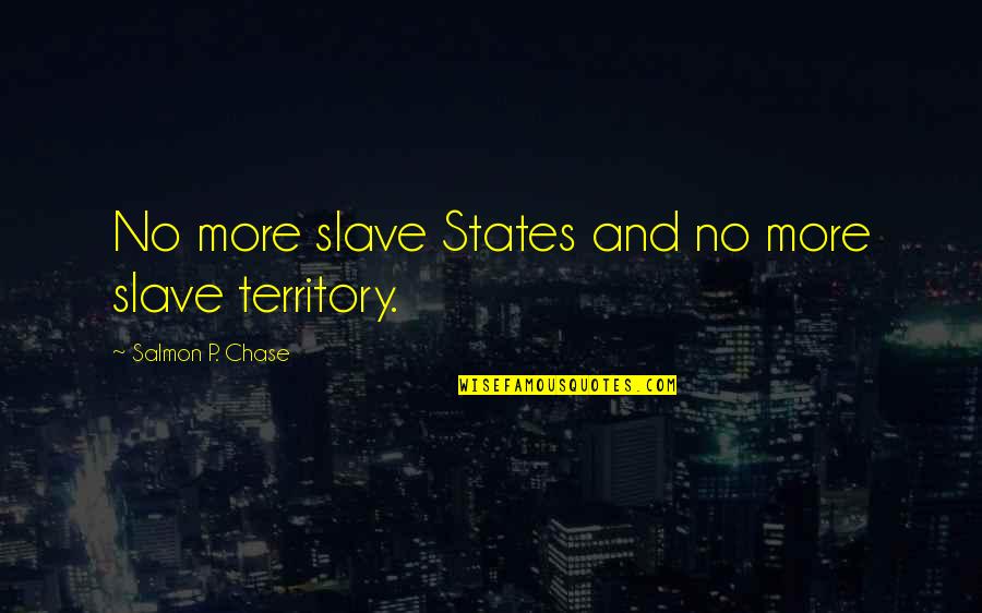 Salmon Chase Quotes By Salmon P. Chase: No more slave States and no more slave