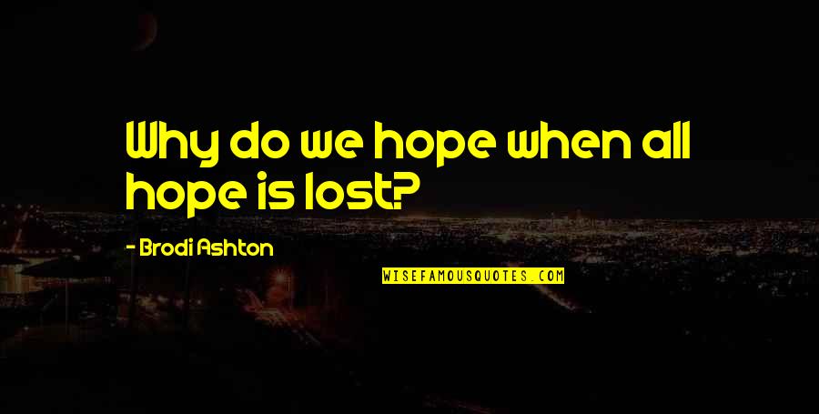 Salpa Maxima Quotes By Brodi Ashton: Why do we hope when all hope is