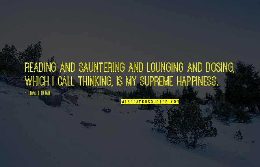 Saltarse Las Trancas Quotes By David Hume: Reading and sauntering and lounging and dosing, which