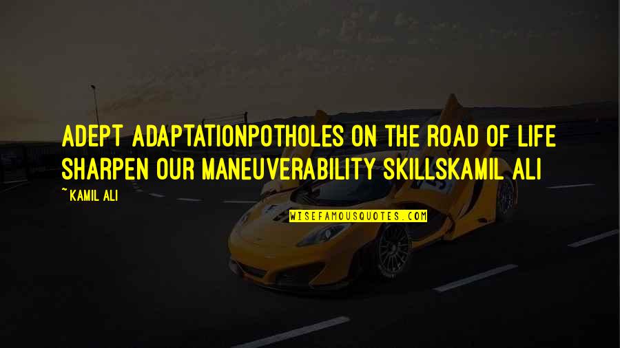 Saltation Velocity Quotes By Kamil Ali: ADEPT ADAPTATIONPotholes on the road of life sharpen