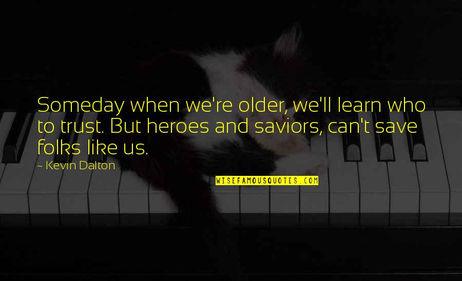 Saltheart Foamfollower Quotes By Kevin Dalton: Someday when we're older, we'll learn who to