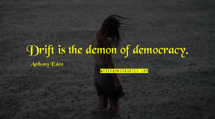 Saltmarshe East Quotes By Anthony Eden: Drift is the demon of democracy.