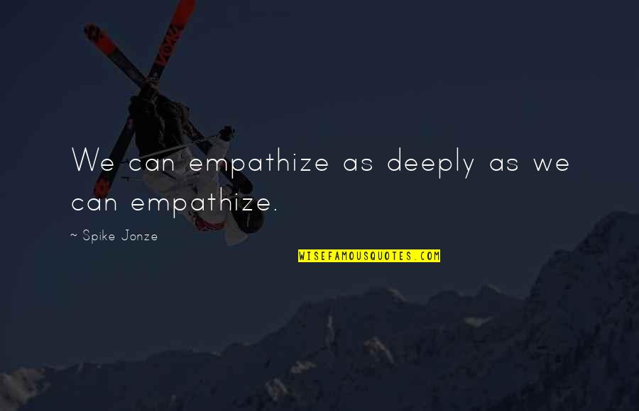 Salty Skin Quotes By Spike Jonze: We can empathize as deeply as we can