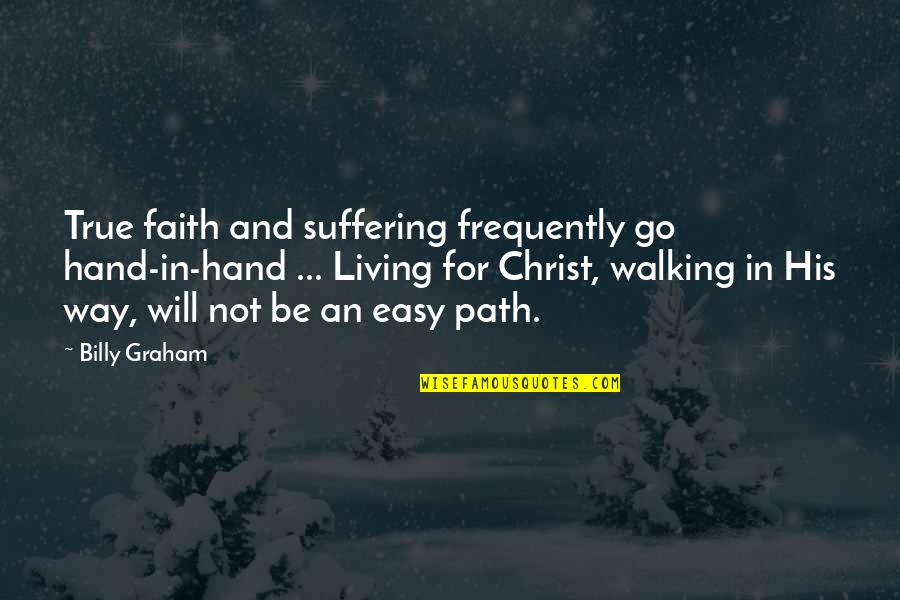 Saltzad Quotes By Billy Graham: True faith and suffering frequently go hand-in-hand ...
