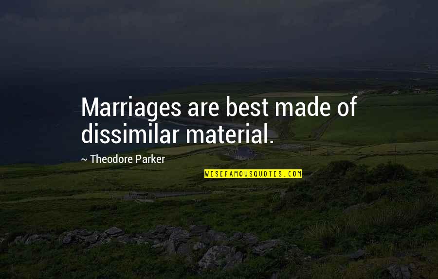Saltzad Quotes By Theodore Parker: Marriages are best made of dissimilar material.