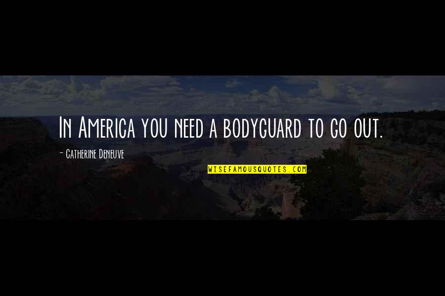 Salvajes Pelicula Quotes By Catherine Deneuve: In America you need a bodyguard to go