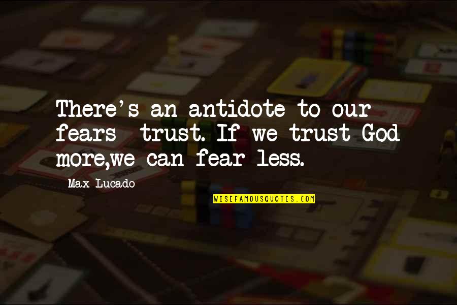 Salvajes Pelicula Quotes By Max Lucado: There's an antidote to our fears- trust. If