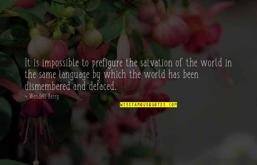 Salvation Of The World Quotes By Wendell Berry: It is impossible to prefigure the salvation of