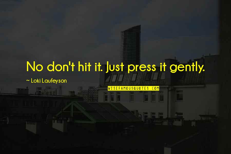 Salvific Suffering Quotes By Loki Laufeyson: No don't hit it. Just press it gently.