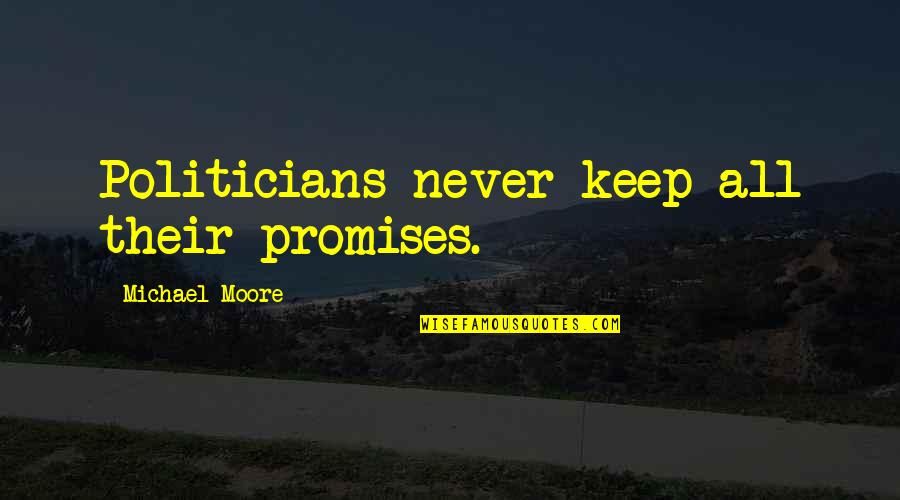 Salvina Elkind Quotes By Michael Moore: Politicians never keep all their promises.