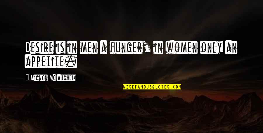 Salvos Quotes By Mignon McLaughlin: Desire is in men a hunger, in women