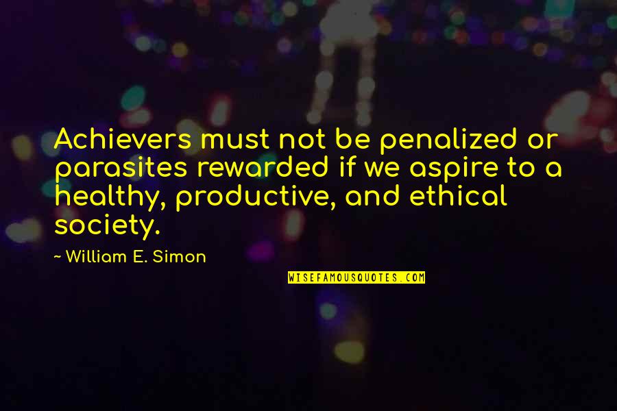 Salyards School Quotes By William E. Simon: Achievers must not be penalized or parasites rewarded