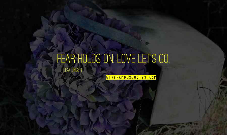 Salzhauer Michael Quotes By Lisa Unger: Fear holds on. Love lets go.