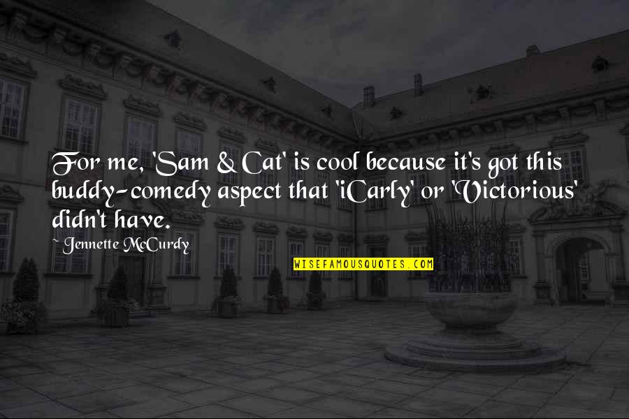 Sam And Cat Cat Quotes By Jennette McCurdy: For me, 'Sam & Cat' is cool because