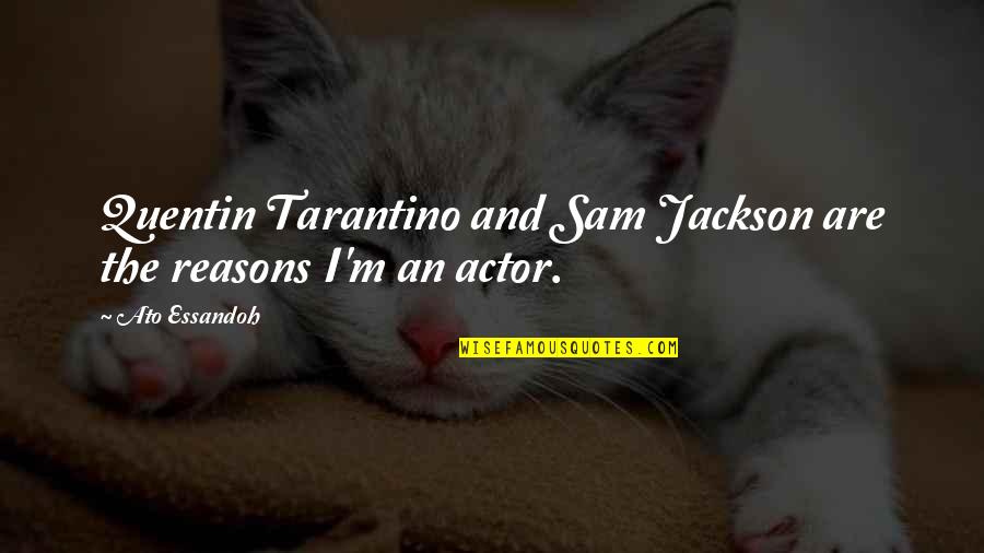 Sam B Quotes By Ato Essandoh: Quentin Tarantino and Sam Jackson are the reasons