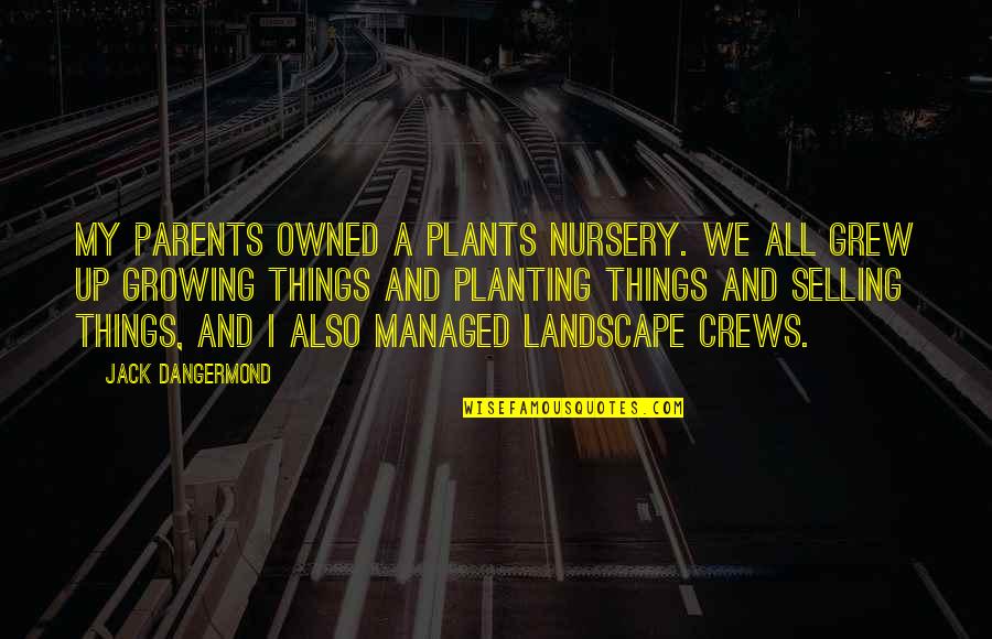 Sam Cooke Song Quotes By Jack Dangermond: My parents owned a plants nursery. We all